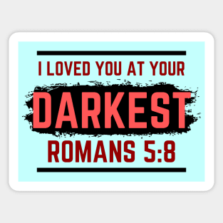 I Loved You At Your Darkest | Bible Verse Romans 5:8 Sticker